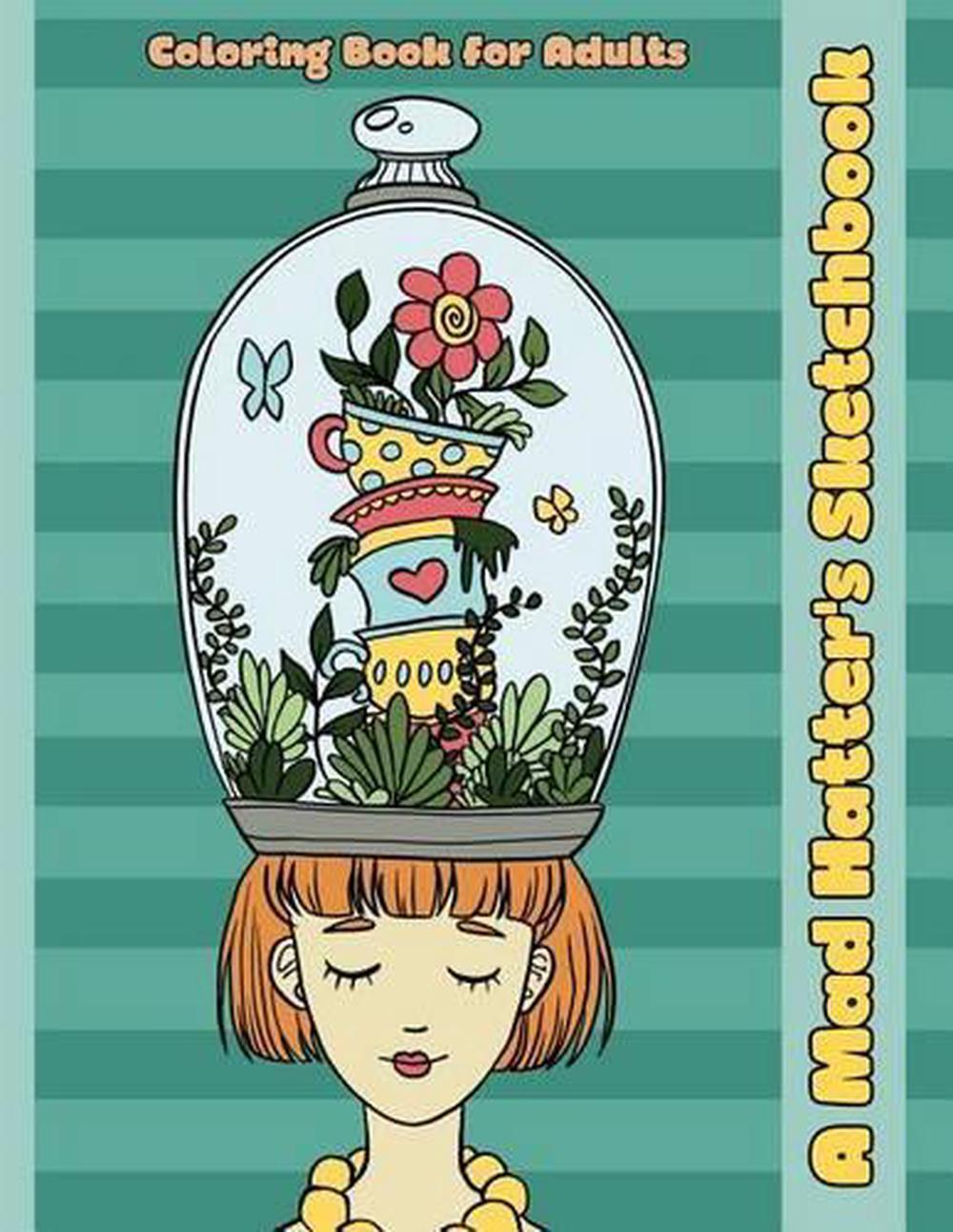 A Mad Hatter's Sketchbook: An Alice in Wonderland Inspired Coloring Book for Adu