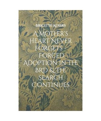 A Mother's Heart Never Forgets - Forced Adoption in the BRD & The Search Continu
