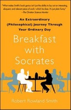 Breakfast With Socrates : An Extraordinary (Philosophical) Journey Through Yo...