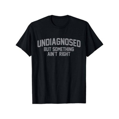 Summer t Shirts Funny Undiagnosed But Something Ain't Right Humor T-Shirt Casual