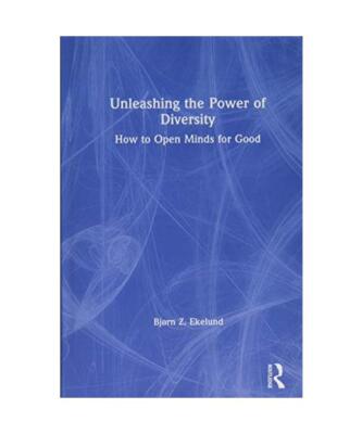 Unleashing the Power of Diversity: How to Open Minds for Good, Bjorn Z. Ekelund