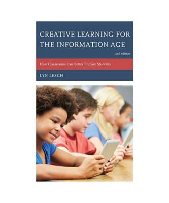 Creative Learning for the Information Age: How Classrooms Can Better Prepare Stu
