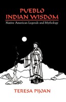 Pueblo Indian Wisdom Native American Legends And Mythology Teresa Pijoan Buch