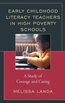 Early Childhood Literacy Teachers in High Poverty Schools: A Study of Courage an
