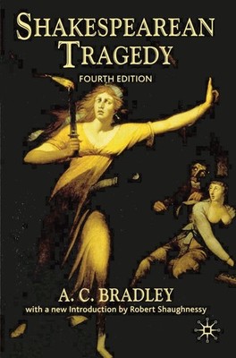 Shakespearean Tragedy: Lectures on Hamlet, Othello, King Lear, Macbeth by A.C. B