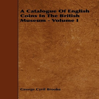 A Catalogue of English Coins in the British Museum - Volume I Geo