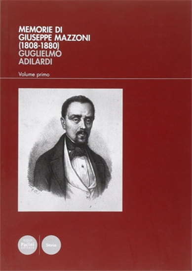 Adilardi,Guglielmo. - Memorie di Giuseppe Mazzoni (1808-1880). Vol.I:L'uomo,il p
