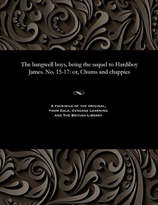 Bangwell Boys, Being the Sequel to Hardiboy James. No. 15-17 : Or, Chums and ...