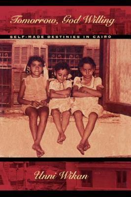 Tomorrow, God Willing: Self-made Destinies in Cairo, Wikan, Unni Book