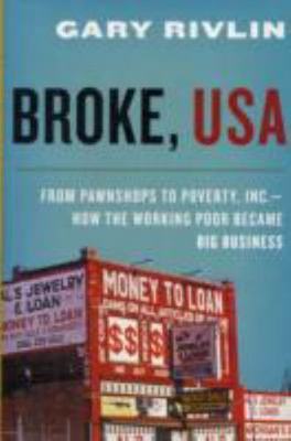 Broke, USA: From Pawnshops to Poverty, Inc.?How the Working Poor Became Big...