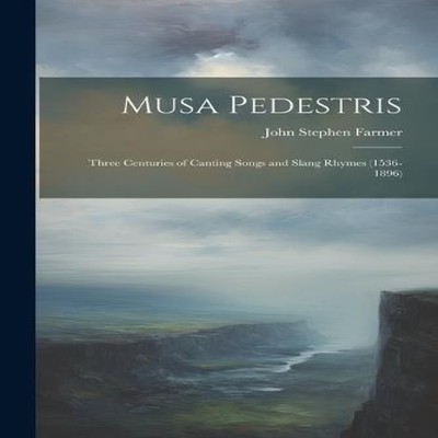 Musa Pedestris Three Centuries of Canting Songs and Slang Rhymes