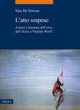 L'atto Sospeso : Azione E Inazione Dell'eroe Dall'iliade a Virginia Woolf, Pa...