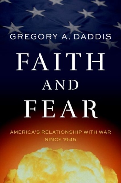 Faith and Fear by Gregory A.  Daddis (Hardback Book)