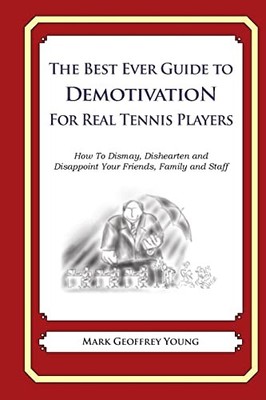 Best Ever Guide to Demotivation for Real Tennis Players : How to Dismay, ...