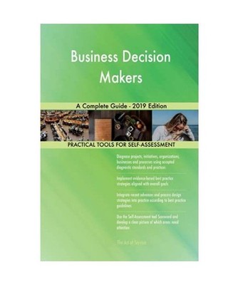Business Decision Makers A Complete Guide - 2019 Edition, Gerardus Blokdyk