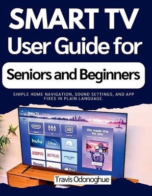 Smart TV User Guide for Seniors and Beginners: Simple home navigation, sound set