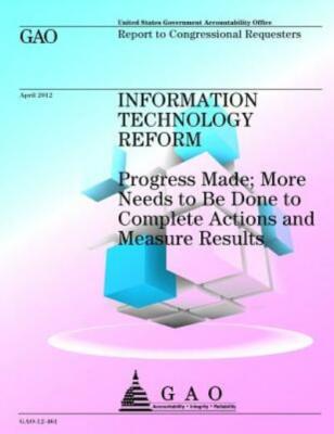 Information Technology Reform: Progress Made; More Needs To Be Done To Comp...