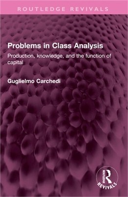 Problems in Class Analysis: Production, Knowledge, and the Function of Capital (