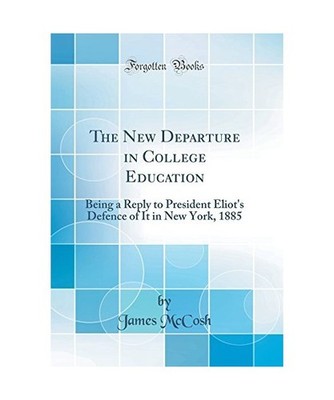 The New Departure in College Education: Being a Reply to President Eliot's Defen