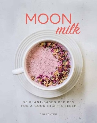 Moon Milk: 55 Plant-Based Recipes for..., Fontana, Gina
