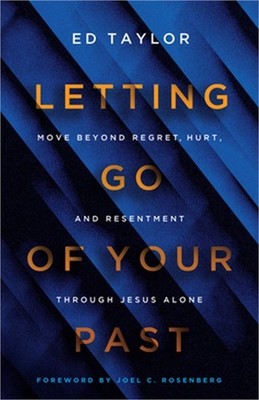 Letting Go of Your Past: Move Beyond Regret, Hurt, and Resentment Through Jesus