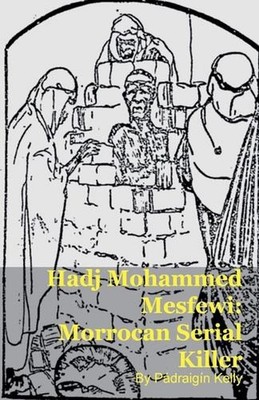 Hadj Mohammed Mesfewi: Morrocan Serial Killer by P?draig?n Kelly Paperback Book