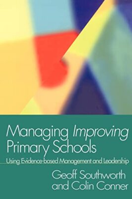 Managing Improving Primary Schools: Using Evidence-based Management by Geoff ...