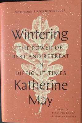 Wintering The Power of Rest and Retreat in Difficult Times by Katherine May