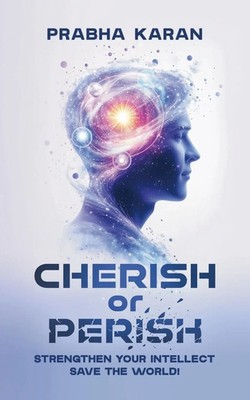 Cherish or Perish Strengthen Your Intellect; Save The World! Prabha Karan Buch