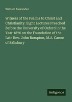 William Alexander | Witness Of The Psalms To Christ And Christianity. Eight...