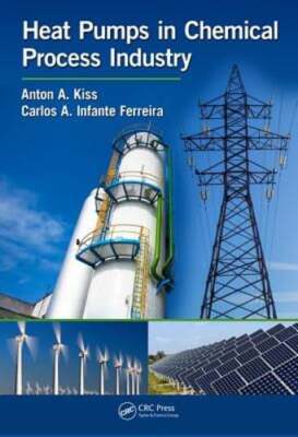 Heat Pumps in Chemical Process Industry by Anton A Kiss: New