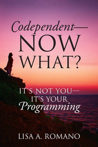 Codependent - Now What? : Its Not You - Its Your Programming by Lisa A. ...