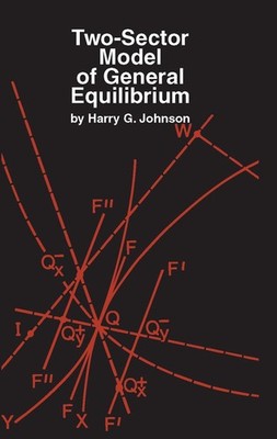 Two-Sector Model of General Equilibrium by Harry G. Johnson (English) Paperback