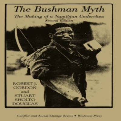 The Bushman Myth The Making Of A Namibian Underclass Robert Gordo