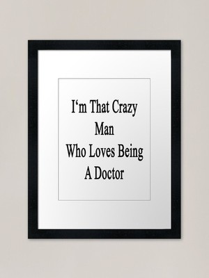I'm That Crazy Man Who Loves Being Gerahmtes Wandbild Poster Leinwanddruck Bild
