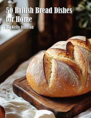 50 British Bread Dishes for Home by Kelly Johnson Paperback Book