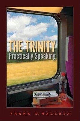 The Trinity, Practically Speaking - Paperback By Macchia, Frank D. - VERY GOOD