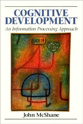 Cognitive Development : An Information Processing Approach John M