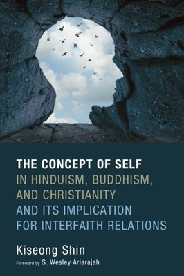 THE CONCEPT OF SELF IN HINDUISM, BUDDHISM, AND By Kiseong Shin & S. Wesley VG