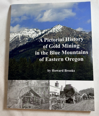 A Pictorial History of Gold Mining in the Blue Mountains of Eastern Oregon