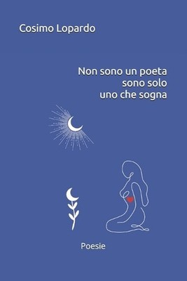 Non sono un poeta sono solo uno che sogna by Cosimo Lopardo Paperback Book