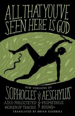 All That You've Seen Here Is God: New Versions of Four Greek Tragedies Sopho...
