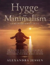 Hygge and Minimalism (2 Manuscripts in 1): The Practical Guide to The Danish ...