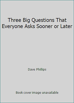 Three Big Questions That Everyone Asks Sooner or Later by Dave Phillips