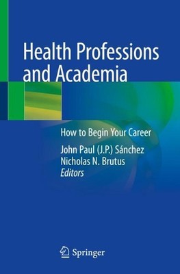 Health Professions and Academia: How to Begin Your Career by Nicholas N. Brutus 