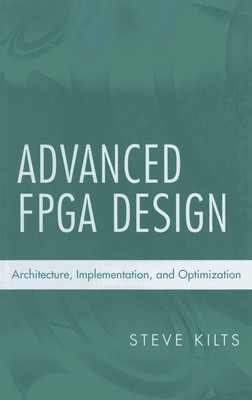 Advanced FPGA Design: Architecture, Implementation, and Optimization (IEEE P...