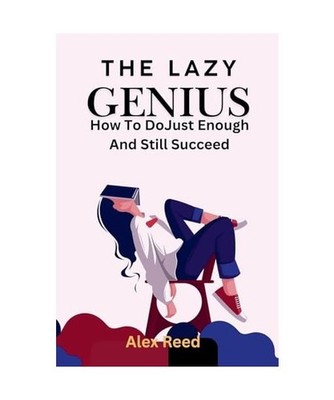 The Lazy Genius: How to Do Just Enough and Still Succeed, Reed, Alex