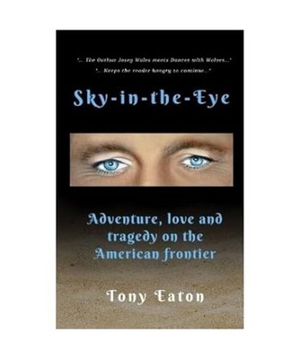 Sky-in-the-Eye: Adventure, love and tragedy on the American frontier, Eaton, Ton