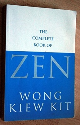 The Complete Book Of Zen: A guide to the principles by Kiew Kit, Wong 0091876559