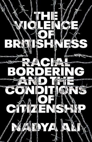 Violence of Britishness : Racism, Borders and the Conditions of Citizenship ...